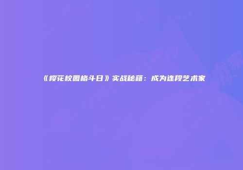 《樱花校园格斗日》实战秘籍：成为连段艺术家