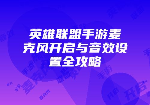 英雄联盟手游麦克风开启与音效设置全攻略