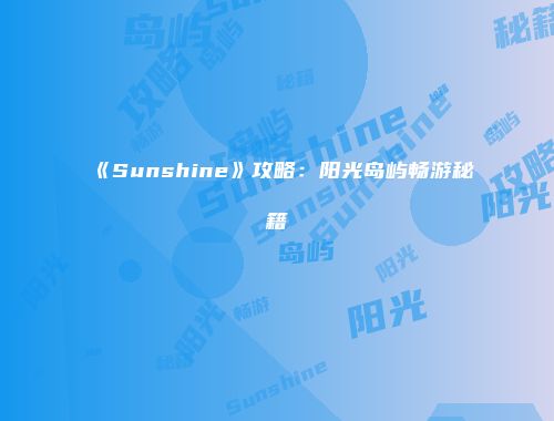 《Sunshine》攻略：阳光岛屿畅游秘籍