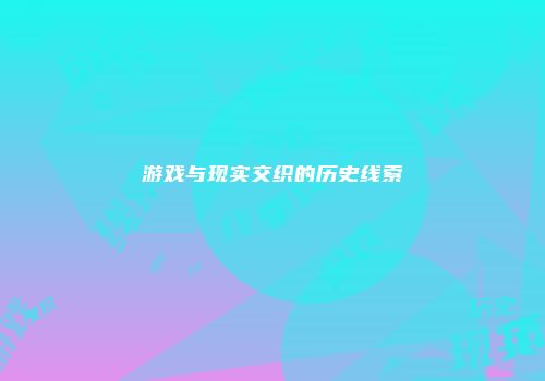 游戏与现实交织的历史线索