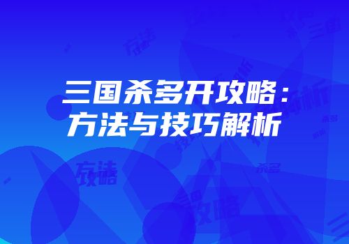 三国杀多开攻略：方法与技巧解析