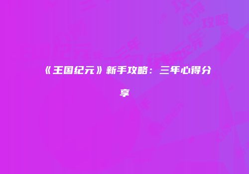 《王国纪元》新手攻略：三年心得分享