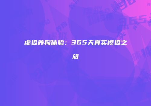 虚拟养狗体验：365天真实模拟之旅