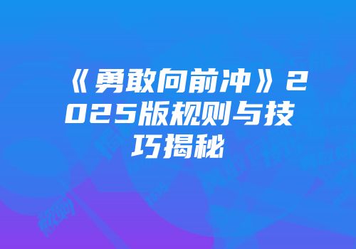 《勇敢向前冲》2025版规则与技巧揭秘