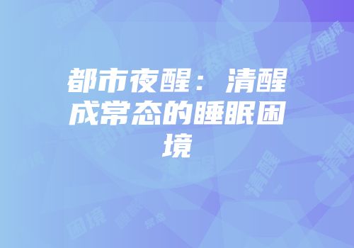都市夜醒:清醒成常态的睡眠困境