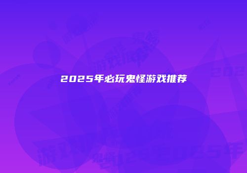 2025年必玩鬼怪游戏推荐