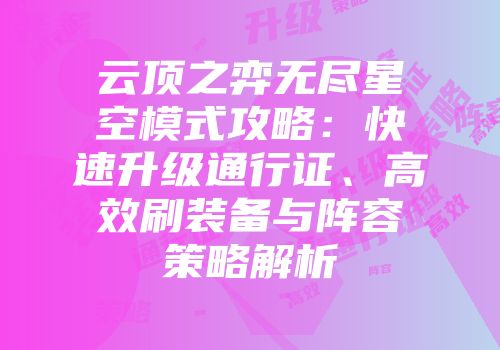 云顶之弈无尽星空模式攻略：快速升级通行证、高效刷装备与阵容策略解析