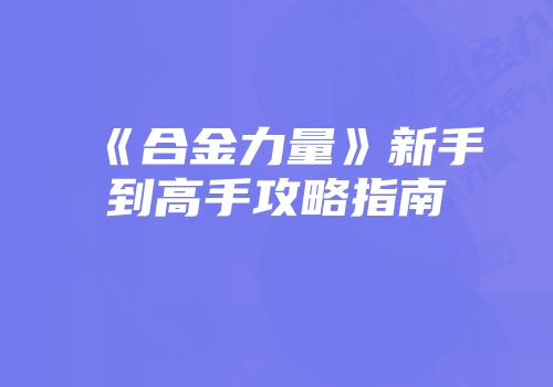 《合金力量》新手到高手攻略指南