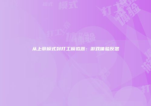从上帝模式到打工模拟器：游戏体验反思