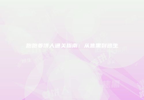 跑跑姜饼人通关指南：从焦黑到逃生