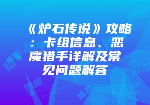 《炉石传说》攻略:卡组信息、恶魔猎手详解及常见问题解答