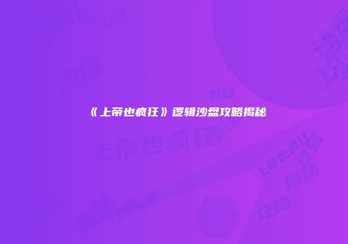 《上帝也疯狂》逻辑沙盘攻略揭秘