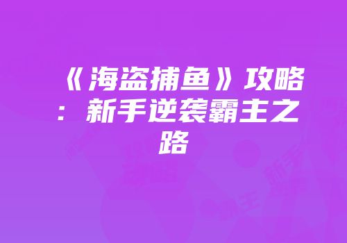 《海盗捕鱼》攻略:新手逆袭霸主之路