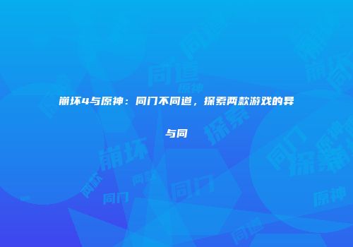 崩坏4与原神：同门不同道，探索两款游戏的异与同