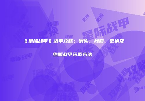 《星际战甲》战甲攻略：消失、找回、更换及绝版战甲获取方法