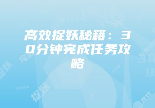高效捉妖秘籍：30分钟完成任务攻略