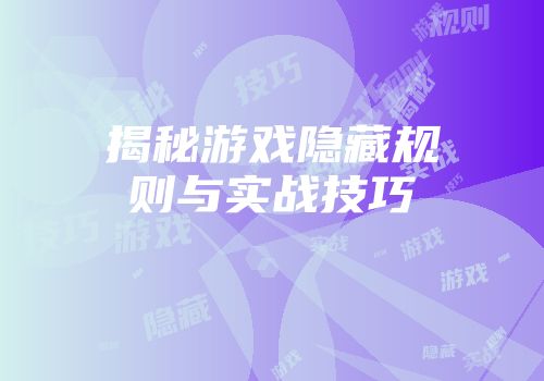 揭秘游戏隐藏规则与实战技巧