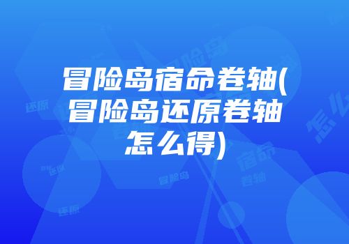 冒险岛宿命卷轴(冒险岛还原卷轴怎么得)