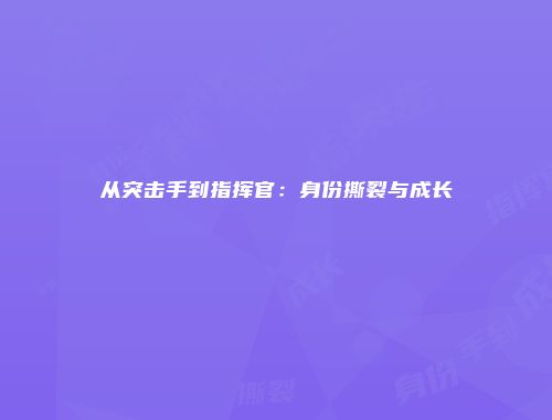 从突击手到指挥官:身份撕裂与成长