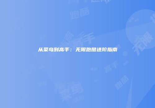 从菜鸟到高手：无限跑酷进阶指南