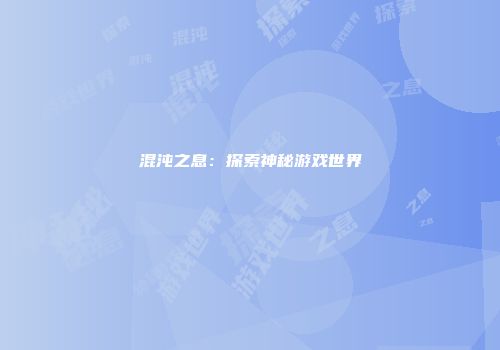 混沌之息：探索神秘游戏世界