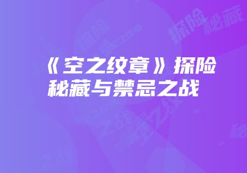 《空之纹章》探险秘藏与禁忌之战