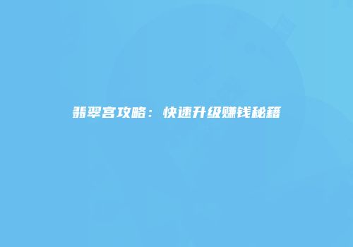 翡翠宫攻略：快速升级赚钱秘籍