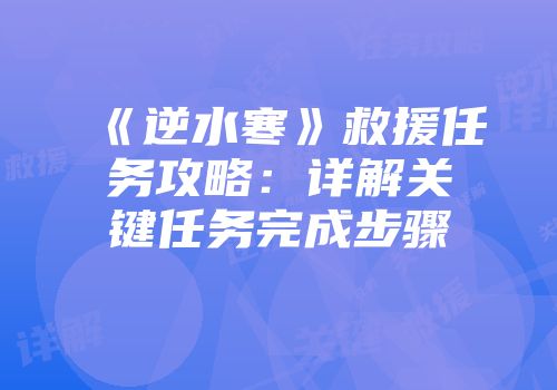 《逆水寒》救援任务攻略：详解关键任务完成步骤