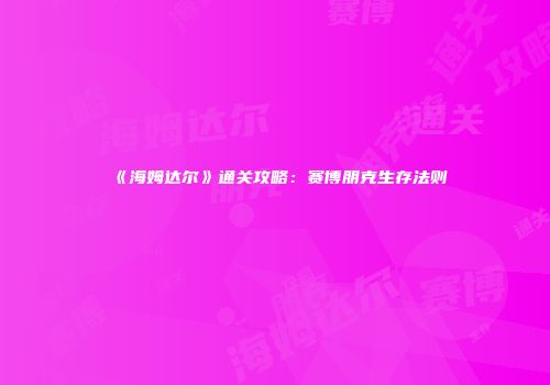 《海姆达尔》通关攻略:赛博朋克生存法则