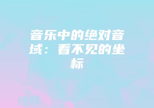音乐中的绝对音域：看不见的坐标