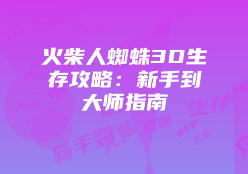 火柴人蜘蛛3D生存攻略：新手到大师指南