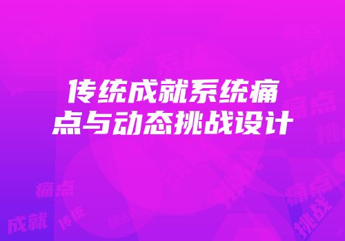 传统成就系统痛点与动态挑战设计