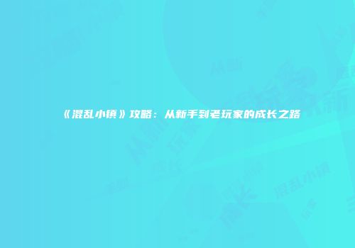《混乱小镇》攻略:从新手到老玩家的成长之路