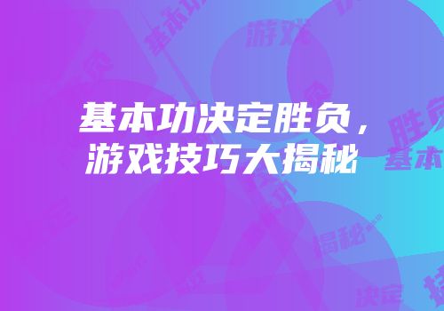 基本功决定胜负，游戏技巧大揭秘