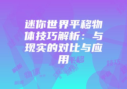 迷你世界平移物体技巧解析:与现实的对比与应用