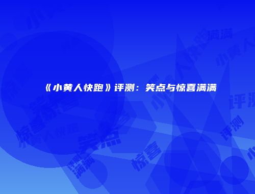 《小黄人快跑》评测：笑点与惊喜满满