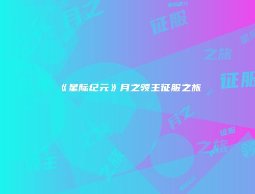 《星际纪元》月之领主征服之旅