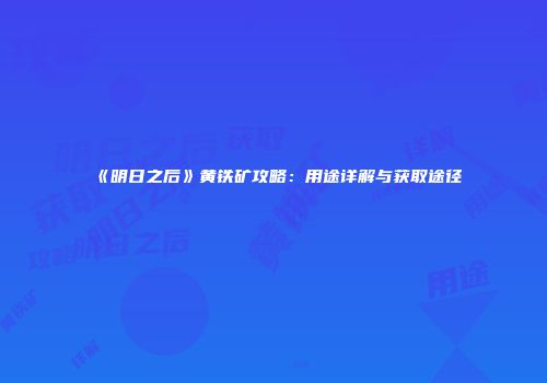 《明日之后》黄铁矿攻略:用途详解与获取途径