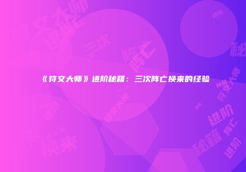 《符文大师》进阶秘籍：三次阵亡换来的经验