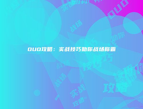 OUO攻略：实战技巧助你战场称霸