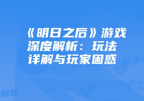 《明日之后》游戏深度解析：玩法详解与玩家困惑