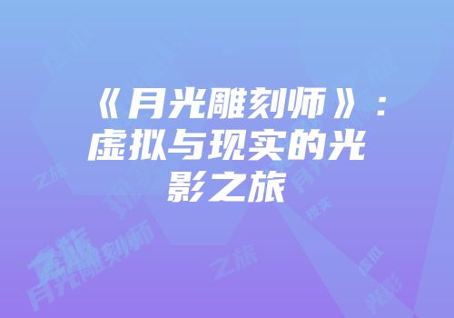 《月光雕刻师》：虚拟与现实的光影之旅