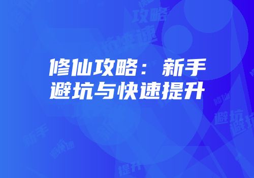 修仙攻略:新手避坑与快速提升