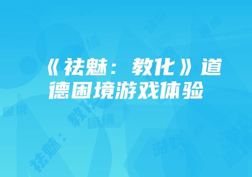 《祛魅：教化》道德困境游戏体验