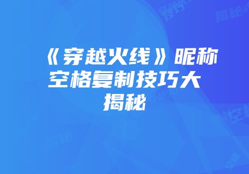《穿越火线》昵称空格复制技巧大揭秘