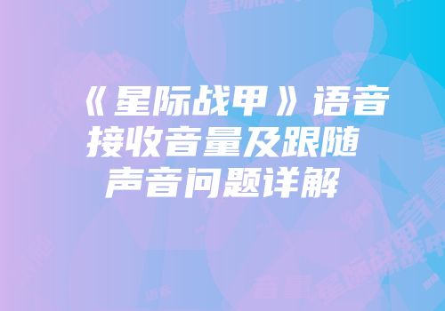 《星际战甲》语音接收音量及跟随声音问题详解