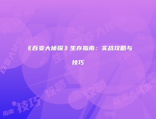 《百变大侦探》生存指南:实战攻略与技巧