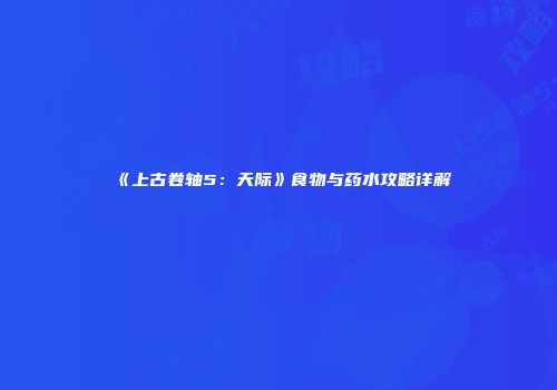 《上古卷轴5：天际》食物与药水攻略详解