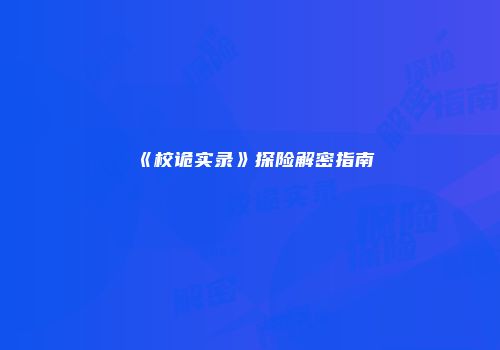 《校诡实录》探险解密指南