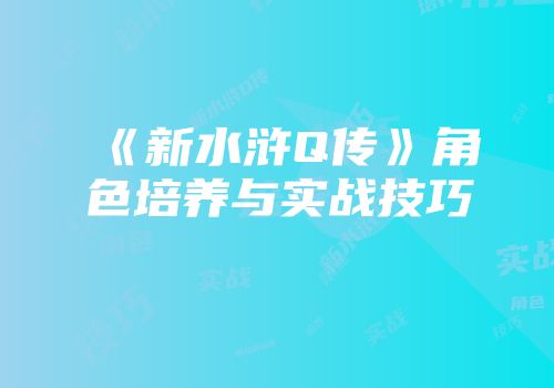 《新水浒Q传》角色培养与实战技巧